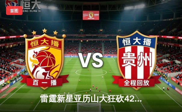 雷霆新星亚历山大狂砍42分创赛季新高，率队加时险胜勇士