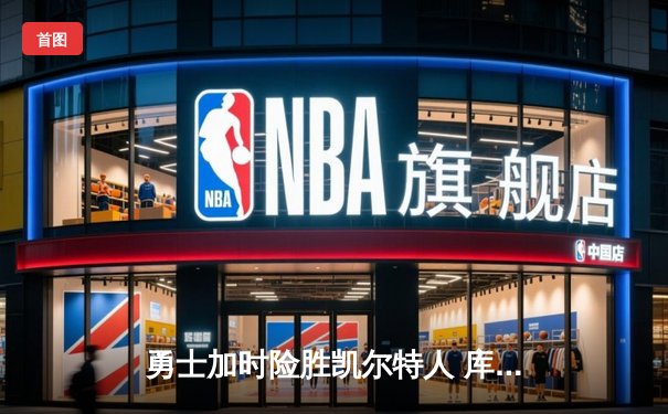 勇士加时险胜凯尔特人 库里37分关键三分锁定胜局