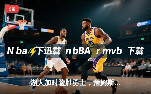 湖人加时险胜勇士，詹姆斯三双率队锁定季后赛席位