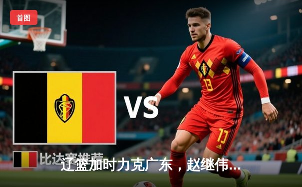 辽篮加时力克广东，赵继伟33分率队夺总决赛赛点