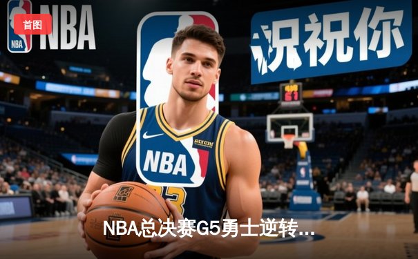 NBA总决赛G5勇士逆转凯尔特人 库里三分雨浇灭绿军冠军梦