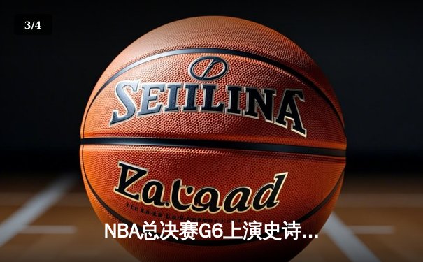 NBA总决赛G6上演史诗逆转，丹佛掘金加时险胜迈阿密热火夺冠 - 3