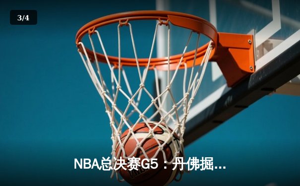 NBA总决赛G5：丹佛掘金主场惊险逆转，3-2夺冠军点 - 3