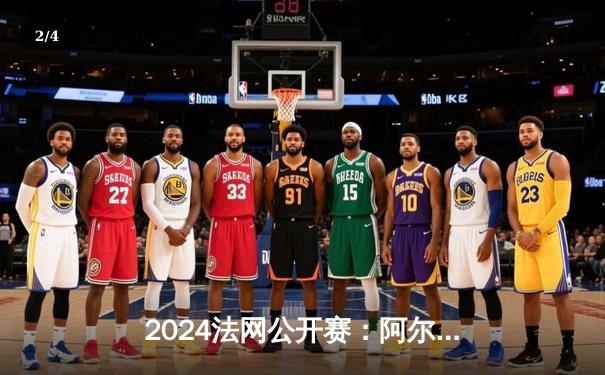 2024法网公开赛：阿尔卡拉斯苦战五盘险胜兹维列夫，首夺火枪手杯创造历史 - 2